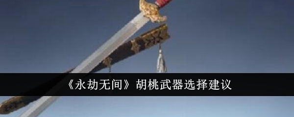 《永劫无间》胡桃武器选择建议